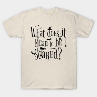 what does it mean to be scared ? T-Shirt